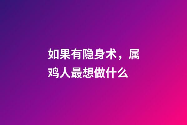 如果有隐身术，属鸡人最想做什么