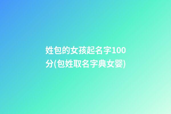 姓包的女孩起名字100分(包姓取名字典女婴)