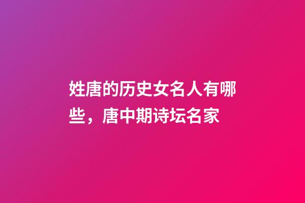 姓唐的历史女名人有哪些，唐中期诗坛名家-第1张-观点-玄机派