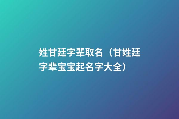 姓甘廷字辈取名（甘姓廷字辈宝宝起名字大全）