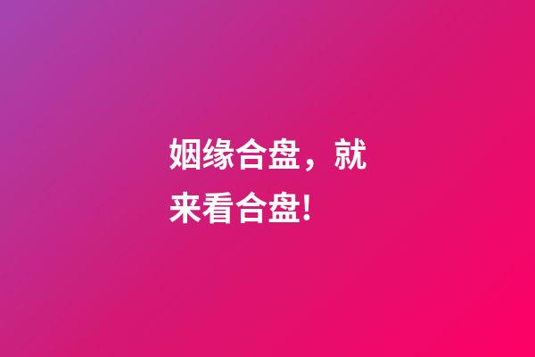 姻缘合盘，就来看合盘!-第1张-观点-玄机派