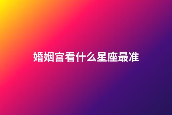 婚姻宫看什么星座最准-第1张-星座运势-玄机派