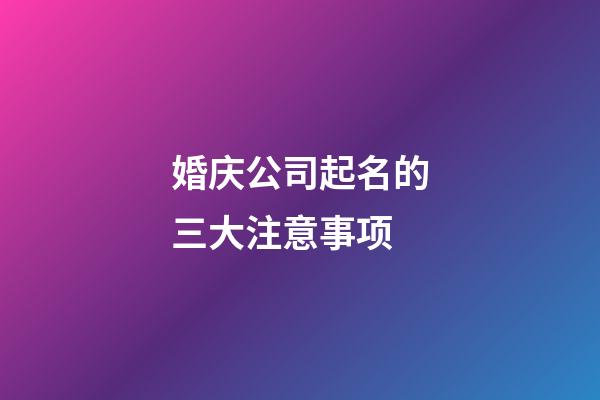 婚庆公司起名的三大注意事项-第1张-公司起名-玄机派