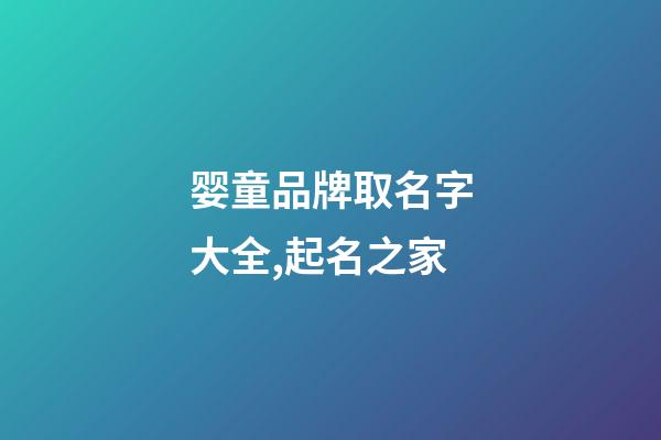 婴童品牌取名字大全,起名之家-第1张-商标起名-玄机派