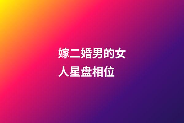 嫁二婚男的女人星盘相位-第1张-星座运势-玄机派