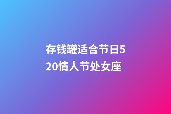 存钱罐适合节日520情人节处女座