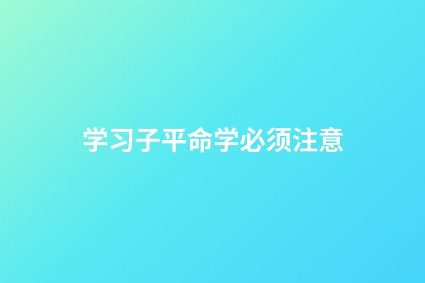 学习子平命学必须注意