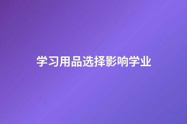 学习用品选择影响学业