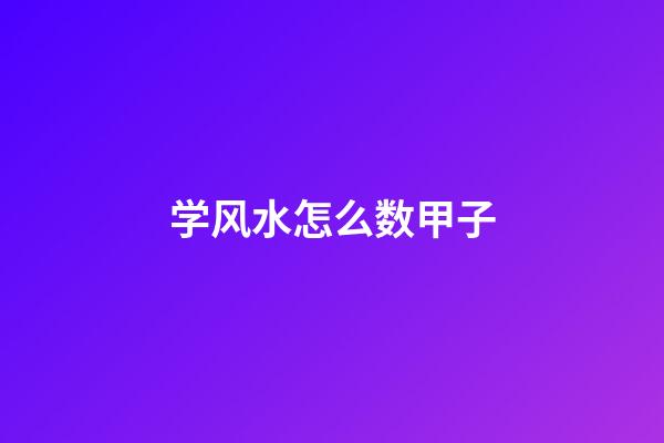 学风水怎么数甲子