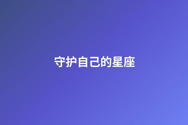 守护自己的星座-第1张-星座运势-玄机派