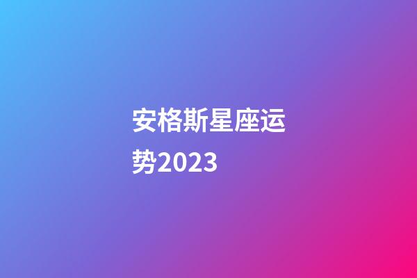 安格斯星座运势2023-第1张-星座运势-玄机派