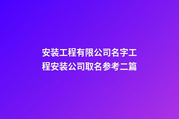 安装工程有限公司名字工程安装公司取名参考二篇-第1张-公司起名-玄机派