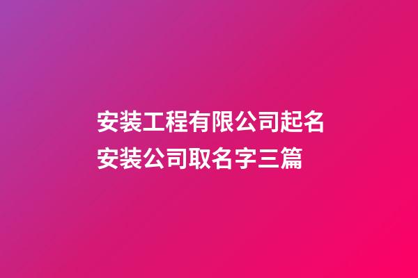 安装工程有限公司起名安装公司取名字三篇-第1张-公司起名-玄机派