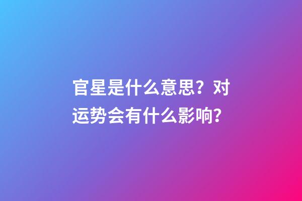 官星是什么意思？对运势会有什么影响？