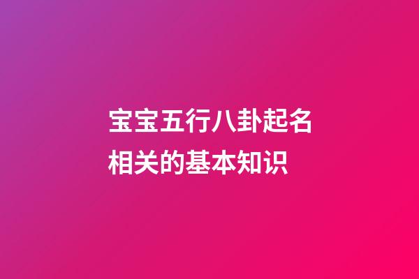 宝宝五行八卦起名相关的基本知识