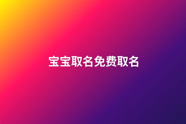 宝宝取名免费取名(2023年虎宝宝取名字最佳字)-第1张-宝宝起名-玄机派