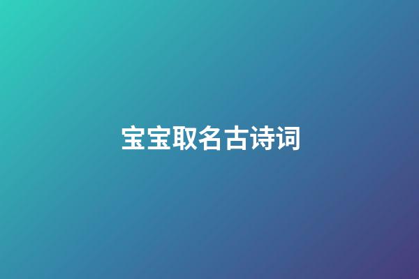 宝宝取名古诗词(宝宝取名古诗词有哪些)-第1张-宝宝起名-玄机派