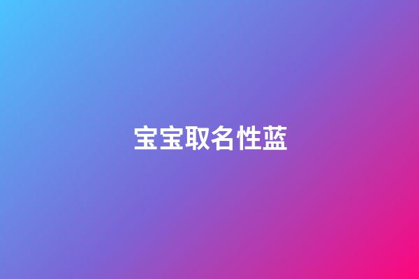 宝宝取名性蓝(蓝取什么名字)-第1张-宝宝起名-玄机派