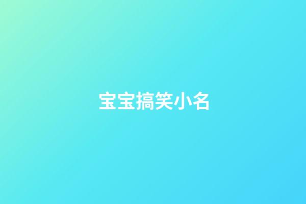 宝宝搞笑小名(搞笑的宝贝小名)-第1张-宝宝起名-玄机派