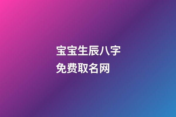 宝宝生辰八字免费取名网(宝宝生辰八字查询免费)-第1张-宝宝起名-玄机派