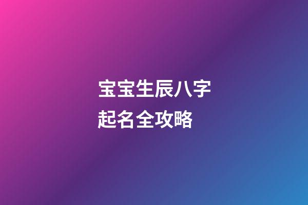 宝宝生辰八字起名全攻略