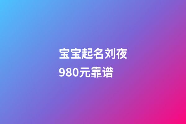 宝宝起名刘夜980元靠谱(宝宝起名网免费取名字姓刘)-第1张-宝宝起名-玄机派