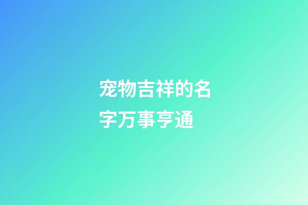 宠物吉祥的名字万事亨通