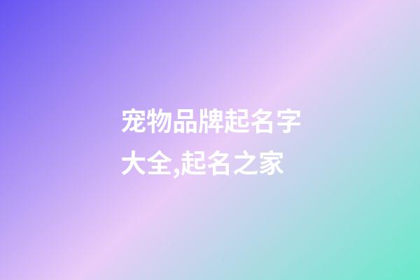 宠物品牌起名字大全,起名之家-第1张-商标起名-玄机派