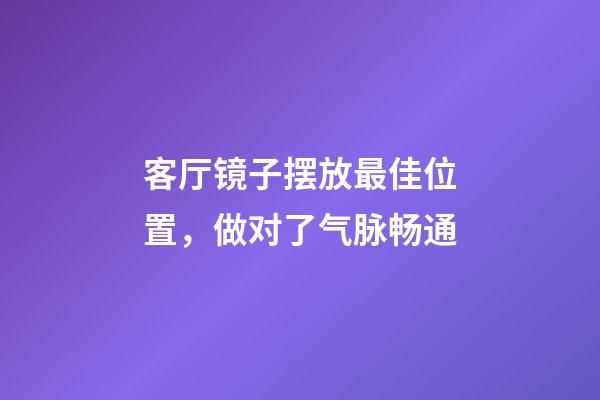 客厅镜子摆放最佳位置，做对了气脉畅通