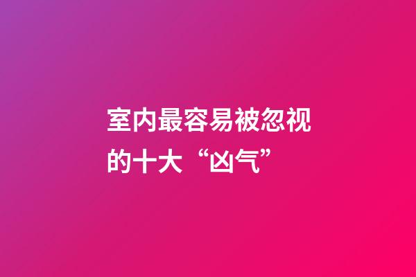 室内最容易被忽视的十大“凶气”