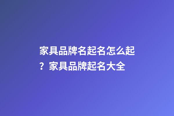 家具品牌名起名怎么起？家具品牌起名大全-第1张-商标起名-玄机派