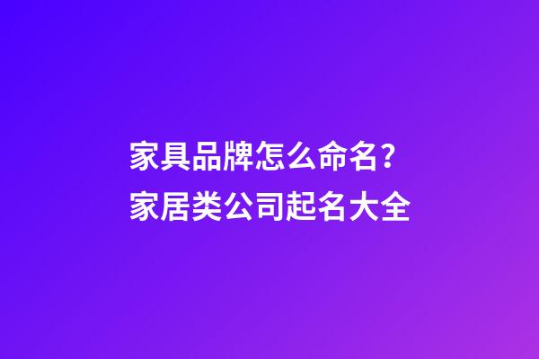 家具品牌怎么命名？家居类公司起名大全-第1张-公司起名-玄机派