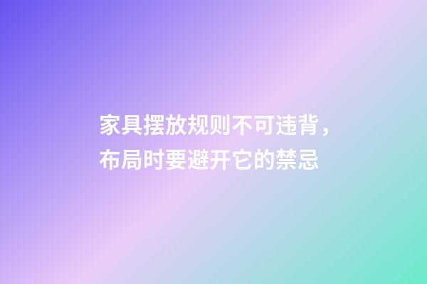 家具摆放规则不可违背，布局时要避开它的禁忌