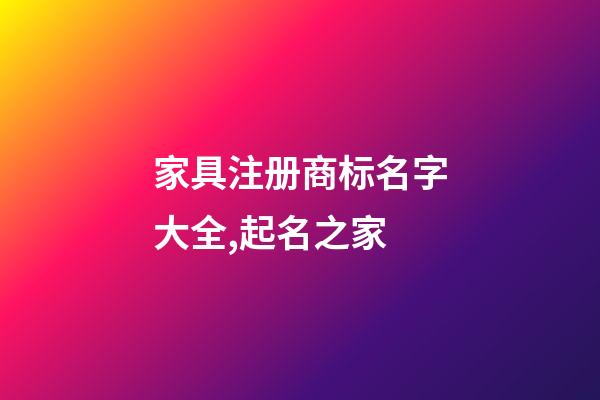 家具注册商标名字大全,起名之家-第1张-商标起名-玄机派