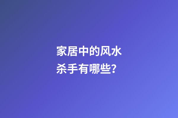 家居中的风水杀手有哪些？