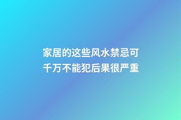 家居的这些风水禁忌可千万不能犯后果很严重