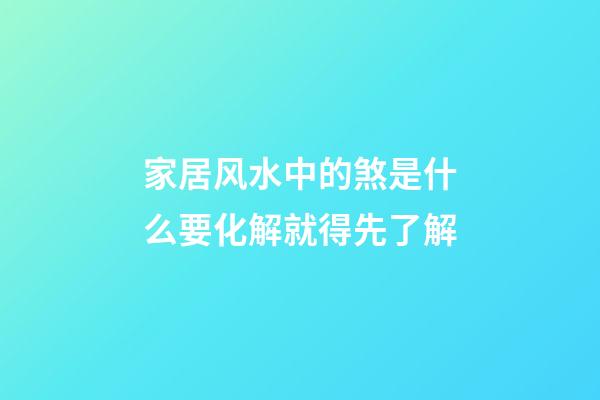 家居风水中的煞是什么?要化解就得先了解