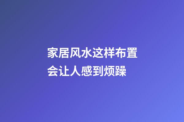 家居风水这样布置会让人感到烦躁