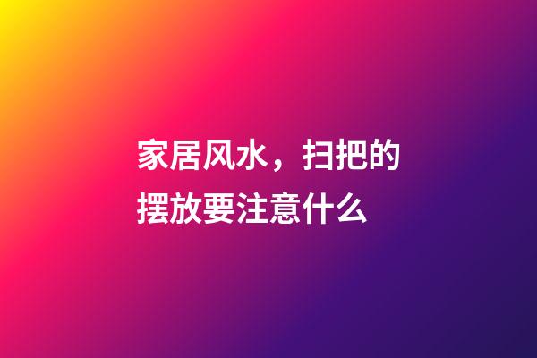 家居风水，扫把的摆放要注意什么