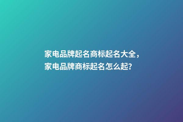 家电品牌起名商标起名大全，家电品牌商标起名怎么起？