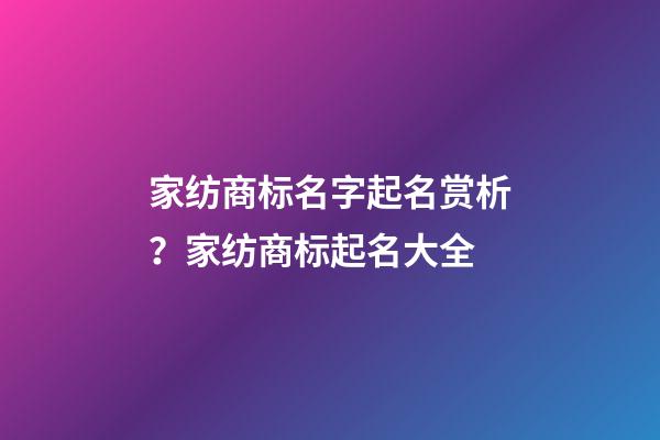 家纺商标名字起名赏析？家纺商标起名大全-第1张-商标起名-玄机派