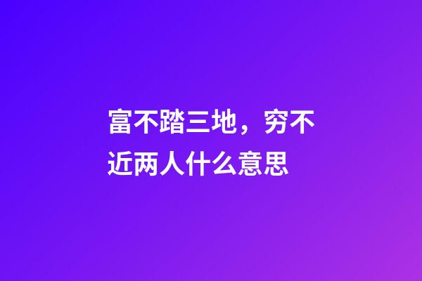 富不踏三地，穷不近两人什么意思