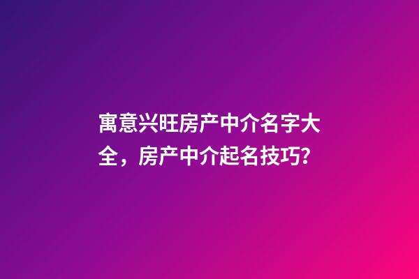 寓意兴旺房产中介名字大全，房产中介起名技巧？-第1张-公司起名-玄机派