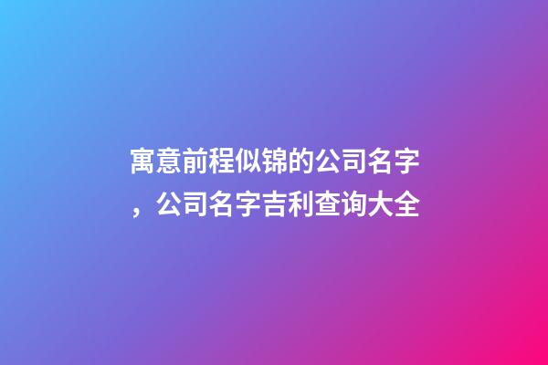 寓意前程似锦的公司名字，公司名字吉利查询大全-第1张-公司起名-玄机派