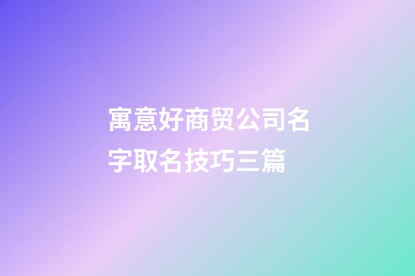 寓意好商贸公司名字取名技巧三篇-第1张-公司起名-玄机派