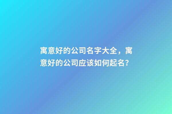 寓意好的公司名字大全，寓意好的公司应该如何起名？