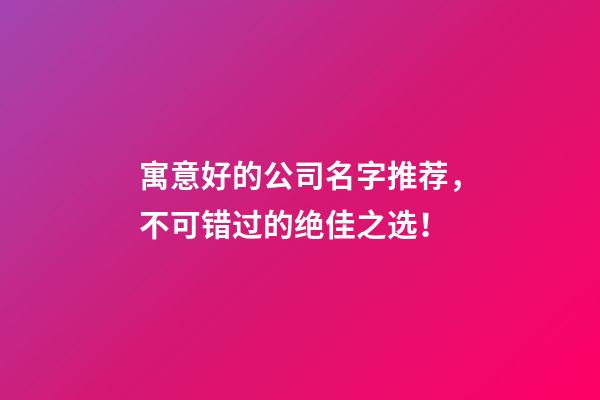 寓意好的公司名字推荐，不可错过的绝佳之选！