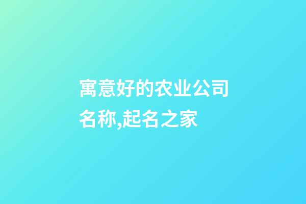 寓意好的农业公司名称,起名之家-第1张-公司起名-玄机派