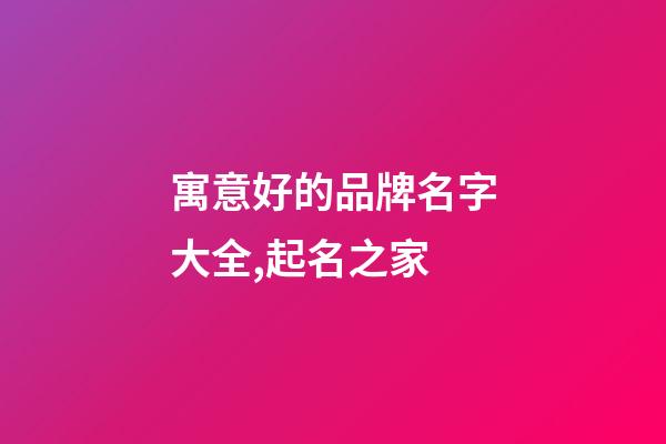 寓意好的品牌名字大全,起名之家-第1张-商标起名-玄机派