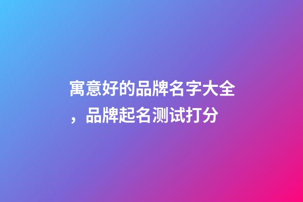 寓意好的品牌名字大全，品牌起名测试打分